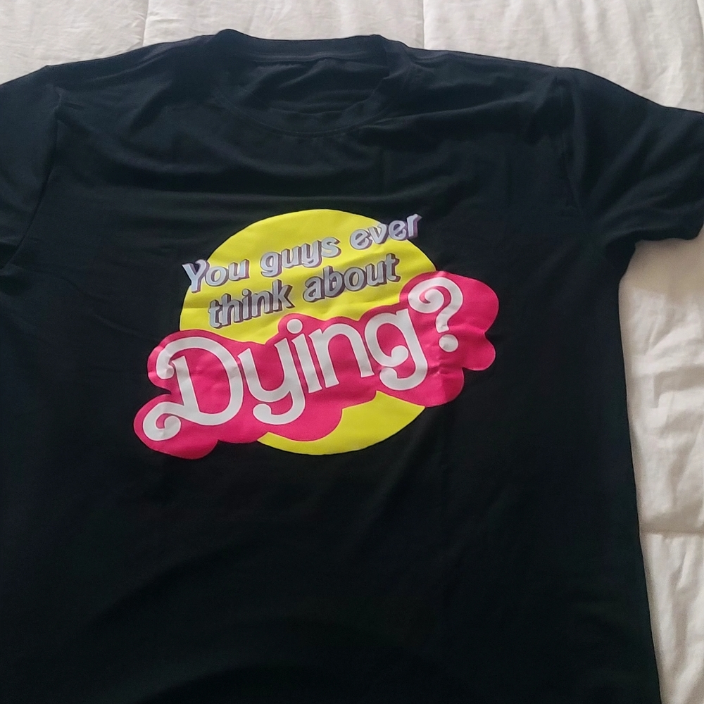 You guys ever think about dying T Shirt